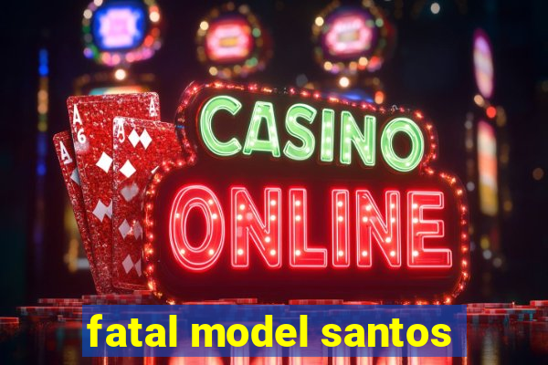 fatal model santos